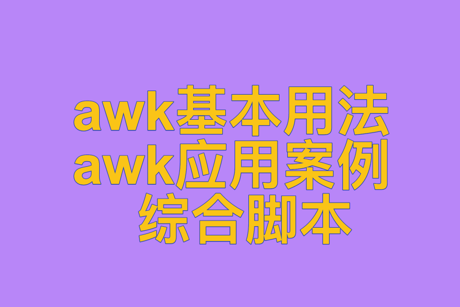 awk基本用法 、 awk应用案例 、 综合脚本