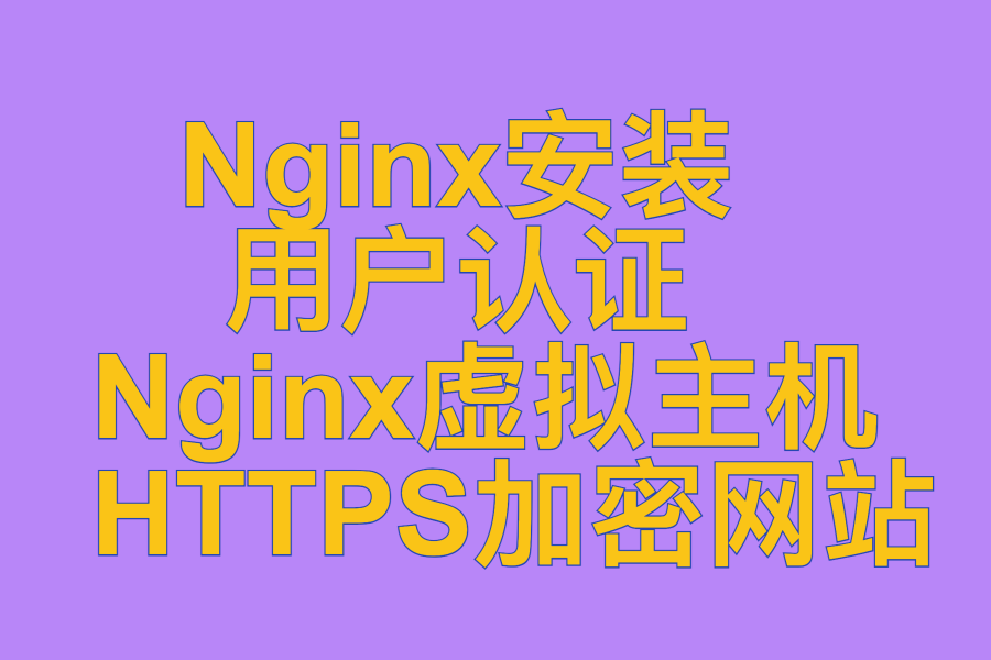 Nginx安装 、 用户认证 、 Nginx虚拟主机 、 HTTPS加密网站