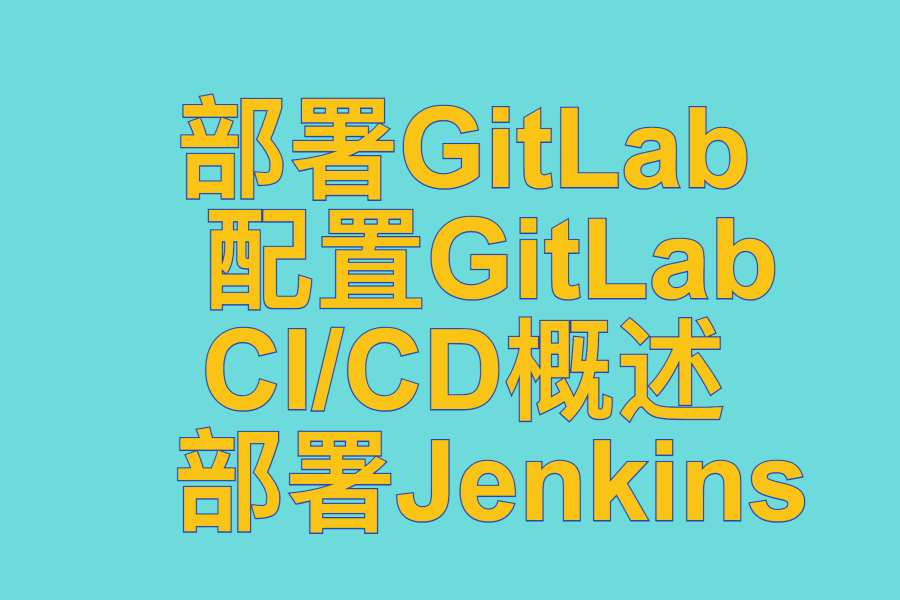 部署GitLab 、 配置GitLab 、 CI/CD概述 、 部署Jenkins